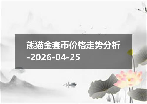 熊猫金套币价格走势分析-2026-04-25