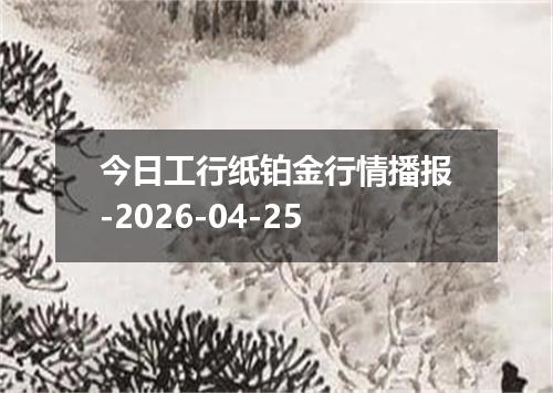 今日工行纸铂金行情播报-2026-04-25