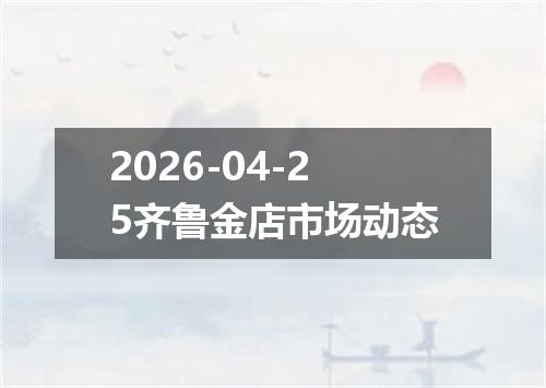 2026-04-25齐鲁金店市场动态