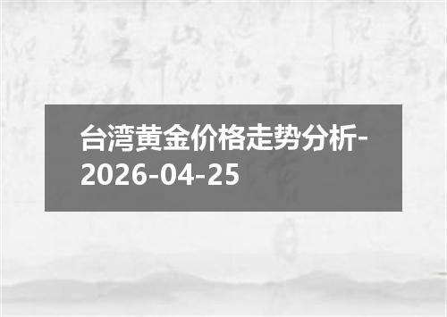 台湾黄金价格走势分析-2026-04-25