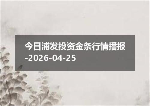今日浦发投资金条行情播报-2026-04-25