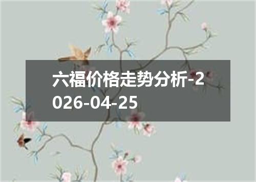 六福价格走势分析-2026-04-25