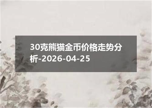 30克熊猫金币价格走势分析-2026-04-25
